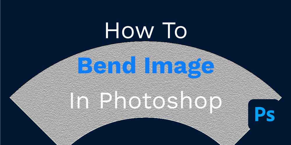 How To Bend Image In Photoshop
