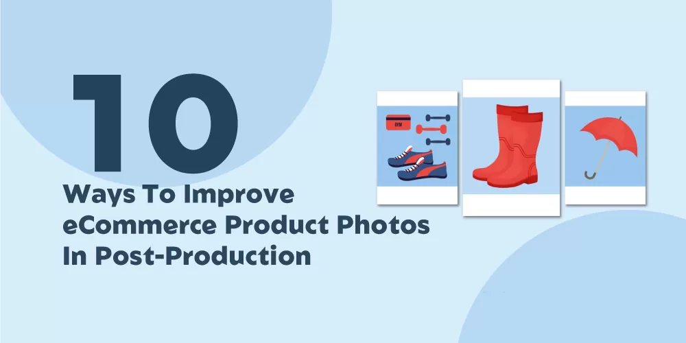 10-Ways-To-Improve-eCommerce-Product-Photos-In-Post-Production
