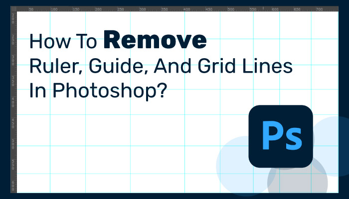 How To Remove Ruler, Guide, And Grid Lines In Photoshop?