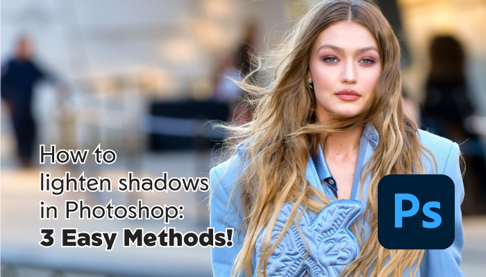 How to lighten shadows in Photoshop: 3 Easy Methods!