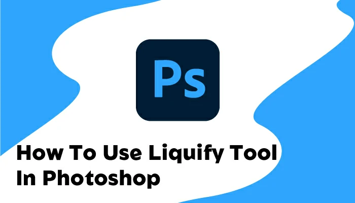 How To Use Liquify Tool In Photoshop