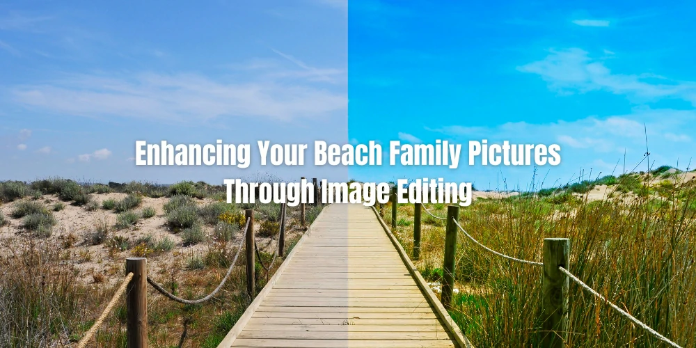 Enhancing Your Beach Family Pictures Through Image Editing