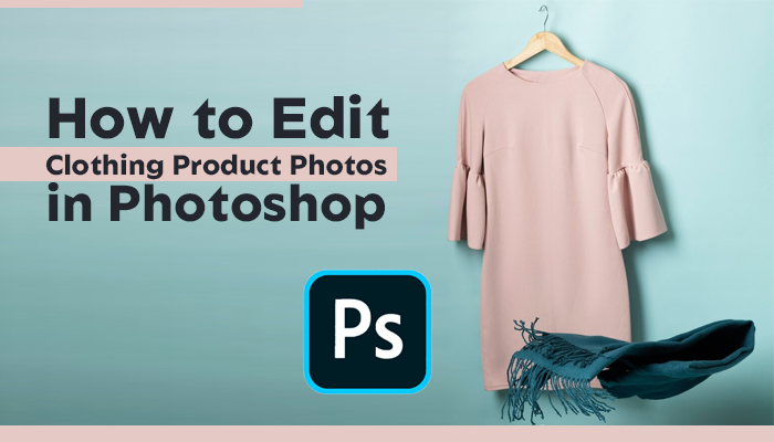 How-to-Edit-Clothing-Product-Photos-in-Photoshop