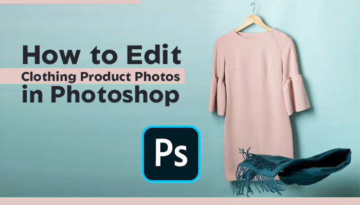  How to Edit Clothing Product Photos in Photoshop