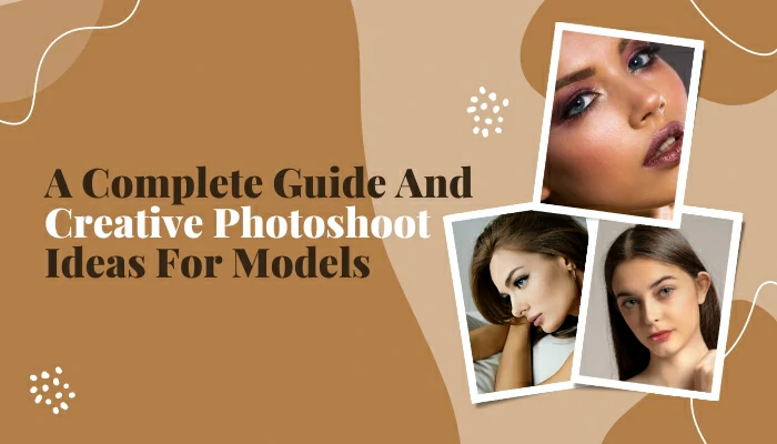 A Complete Guide And Creative Photoshoot Ideas For Models