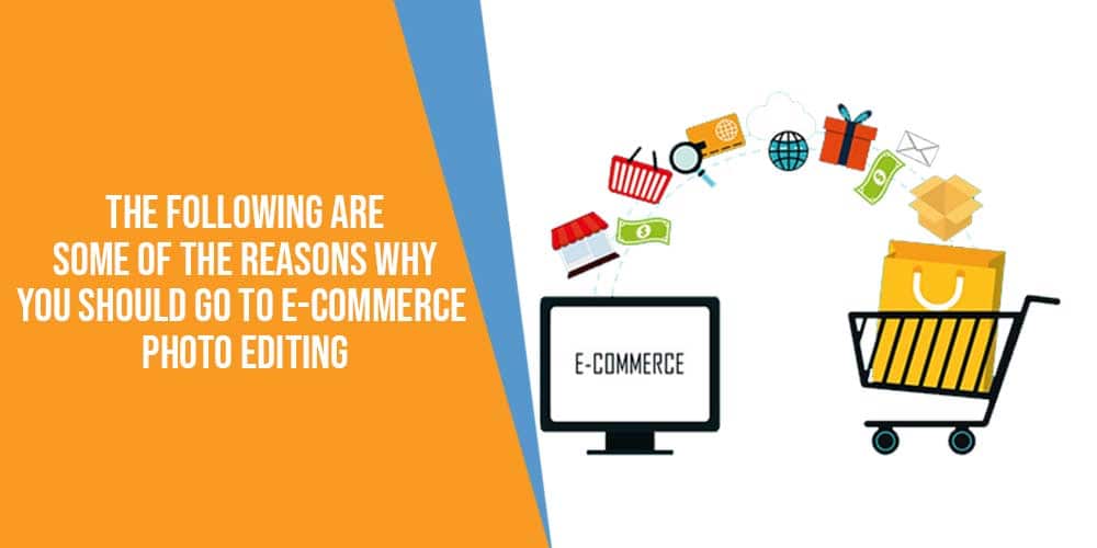 The following are some of-the-reasons-why-you-should-go-to-E-commerce Photo editing