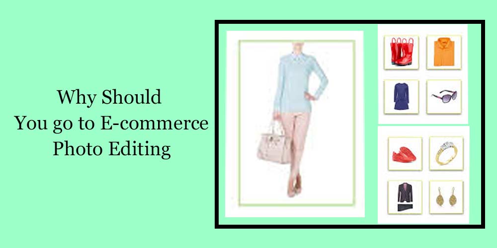 Why Should You go to E commerce Photo Editing