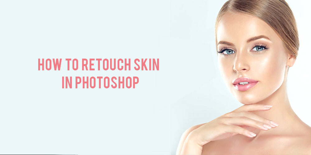 How to Retouch Skin in Photoshop