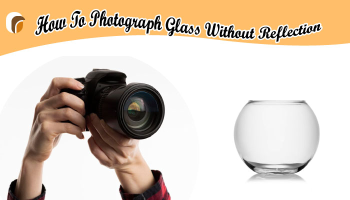 How To Photograph Glass Without Reflection?