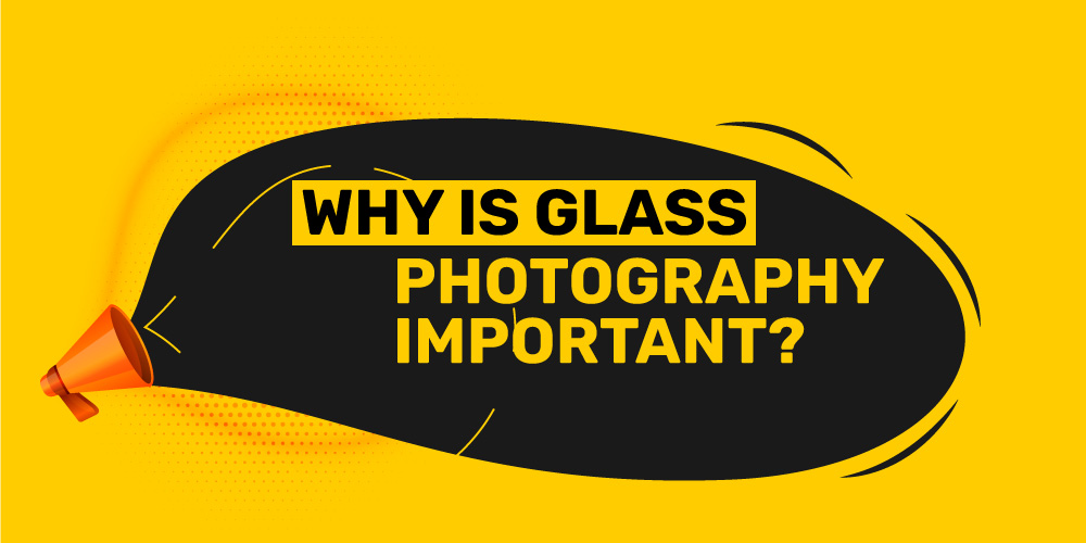 Why Is Glass Photography Important