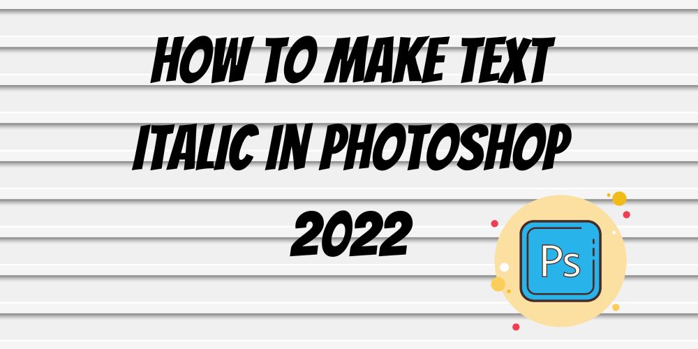 How to make text italic in Photoshop 2022
