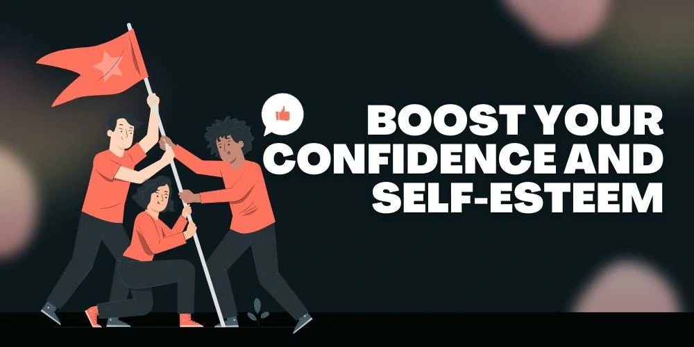 Boost Your Confidence and Self-Esteem