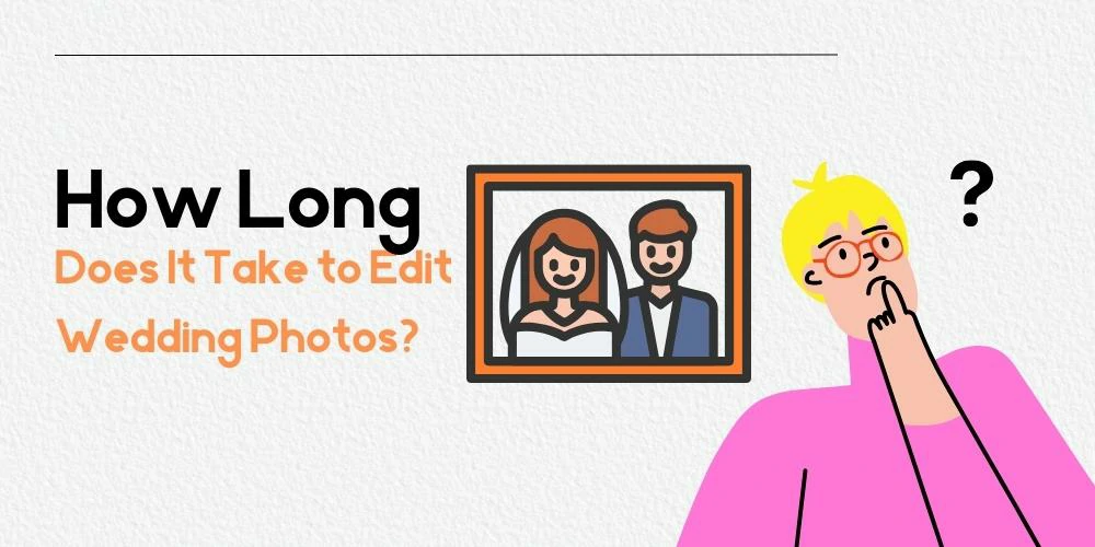 How Long Does It Take to Edit Wedding Photos