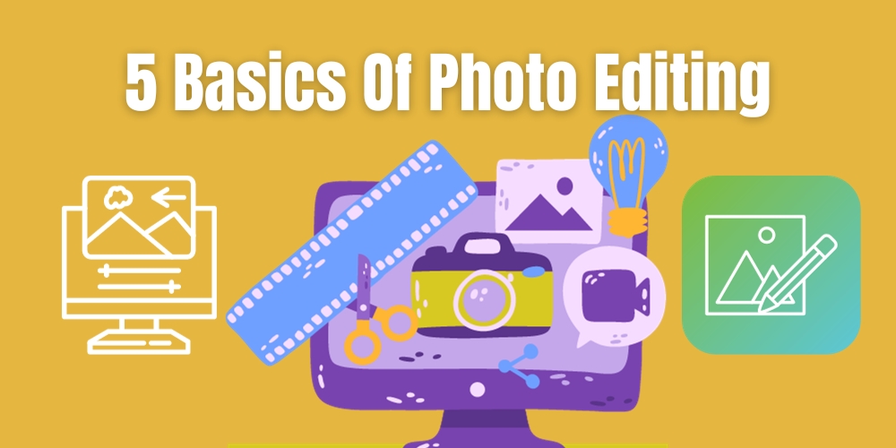 5 Basics Of Photo Editing