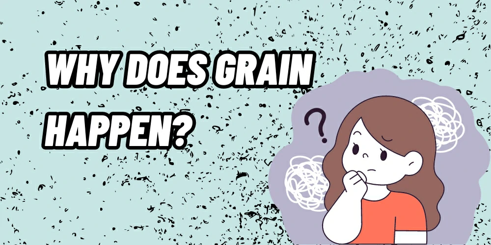 Why Does Grain Happen