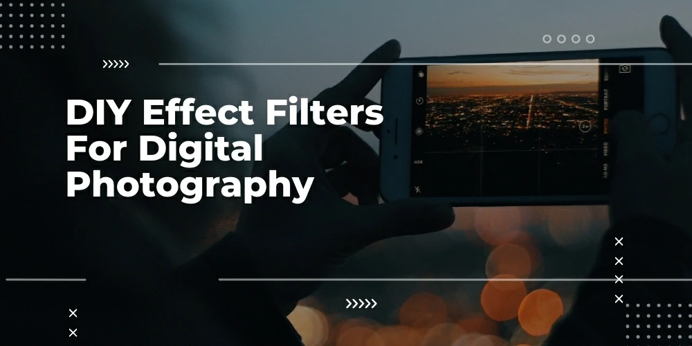 DIY Effect Filters For Digital Photography